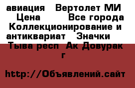 1.1) авиация : Вертолет МИ 8 › Цена ­ 49 - Все города Коллекционирование и антиквариат » Значки   . Тыва респ.,Ак-Довурак г.